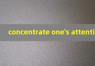 concentrate one's attention造句